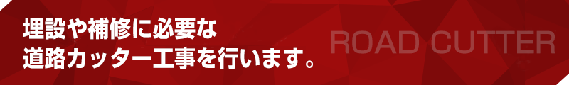 埋設や補修に必要な 道路カッター工事を行います。